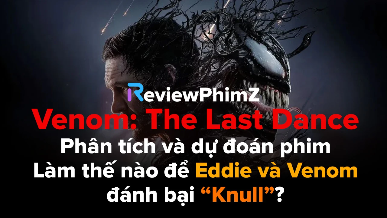 du-doan-va-phan-tich-venom-the-last-dance-eddie-va-venom-se-danh-bai-knull-nhu-the-nao